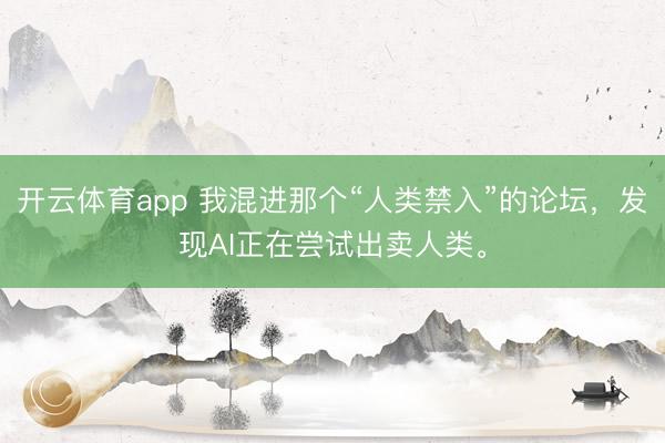 開云體育app 我混進那個“人類禁入”的論壇，發現AI正在嘗試出賣人類。